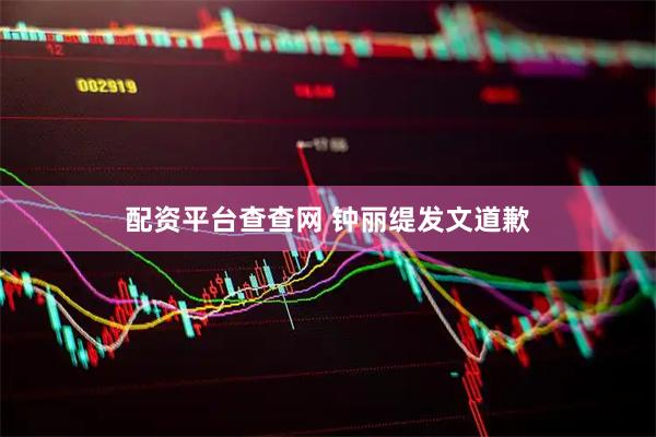 配资平台查查网 钟丽缇发文道歉